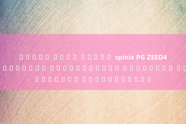 ทดลอง เล่น สล็อต spinix PG ZEED456 เกมสล็อตออนไลน์ ได้เงินจริง เล่นง่าย ได้โบนัสอตย